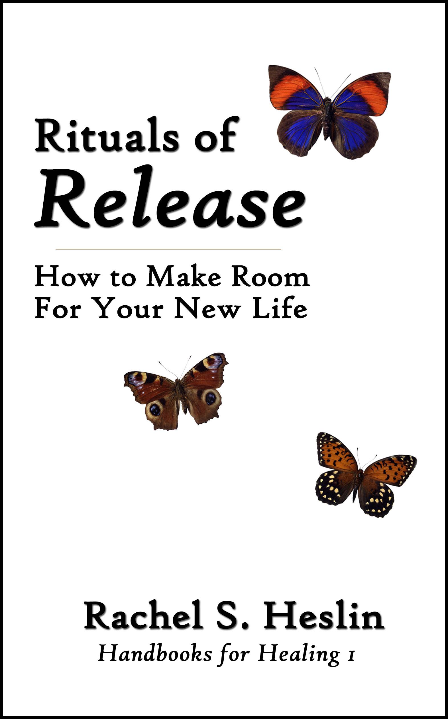RitOfRel-nobgThin2026 Image of a book cover with the title "Rituals of Release: How to Make Room for Your New Life" by Rachel S. Heslin. Handbooks for Healing 1. On the white background are a trio of butterflies.
